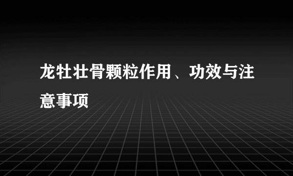 龙牡壮骨颗粒作用、功效与注意事项