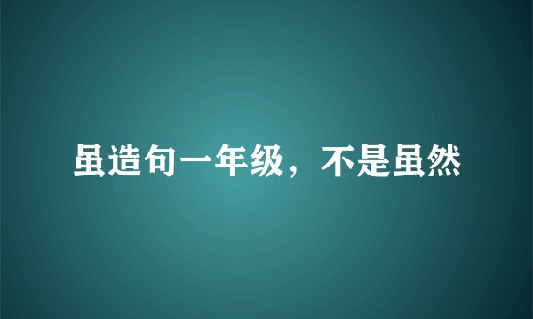 虽造句一年级，不是虽然