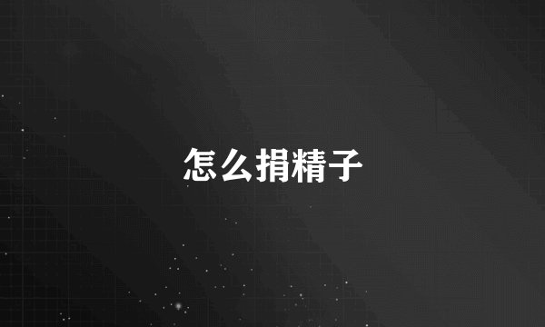 怎么捐精子