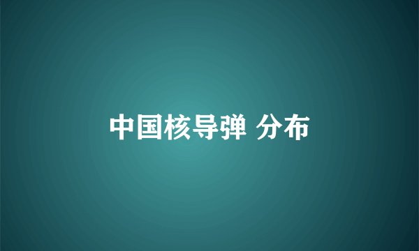 中国核导弹 分布