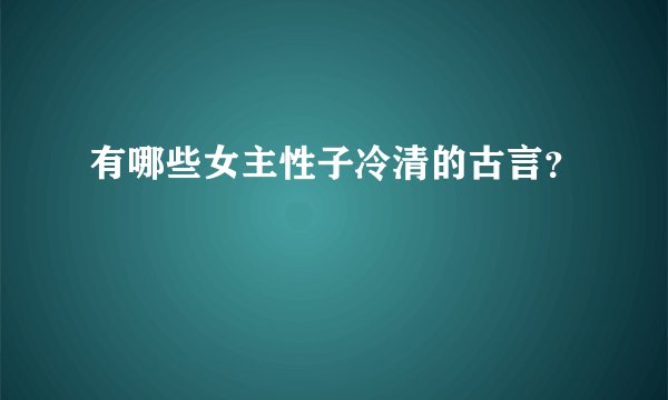 有哪些女主性子冷清的古言？