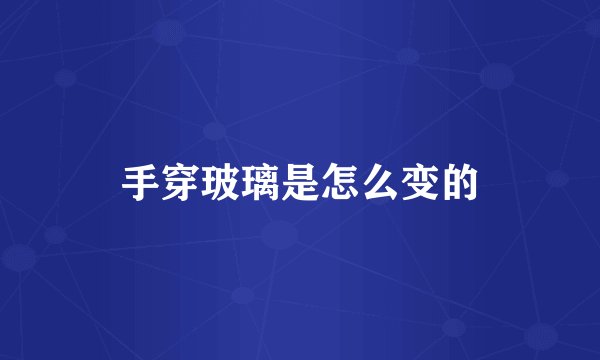 手穿玻璃是怎么变的