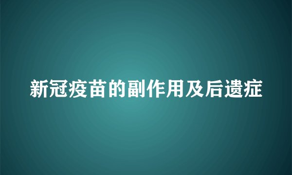 新冠疫苗的副作用及后遗症