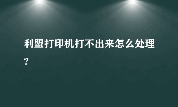 利盟打印机打不出来怎么处理?