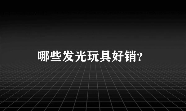 哪些发光玩具好销?