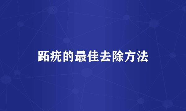 跖疣的最佳去除方法