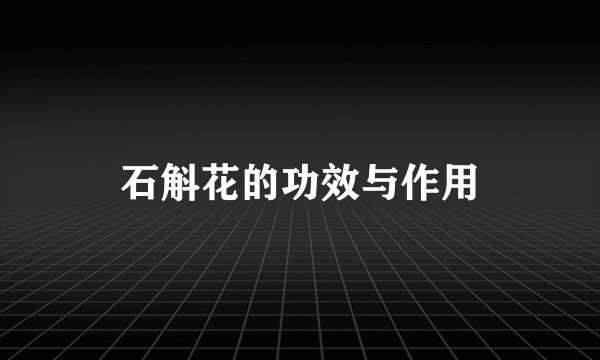 石斛花的功效与作用