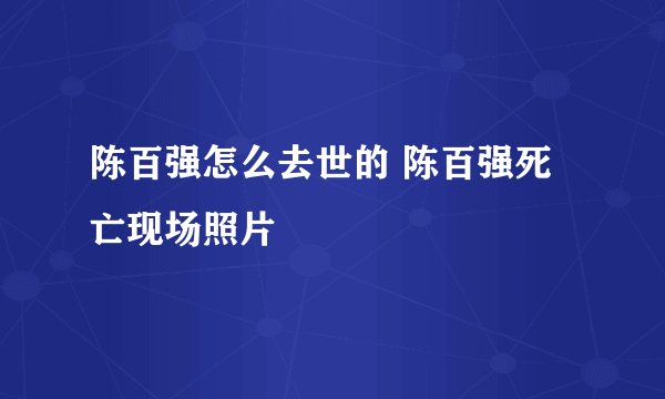 陈百强怎么去世的 陈百强死亡现场照片