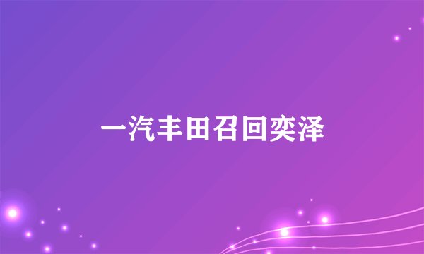 一汽丰田召回奕泽