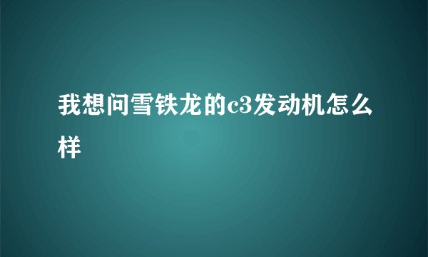 我想问雪铁龙的c3发动机怎么样