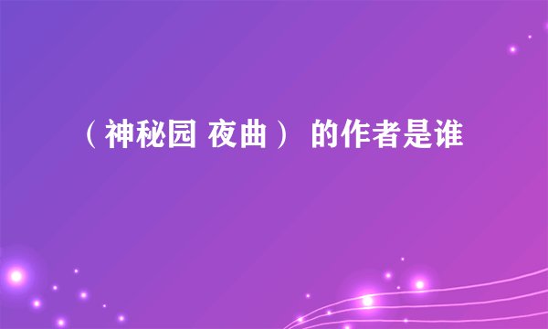 （神秘园 夜曲） 的作者是谁