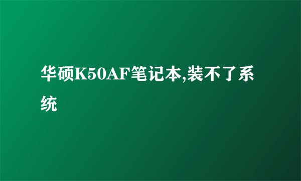 华硕K50AF笔记本,装不了系统