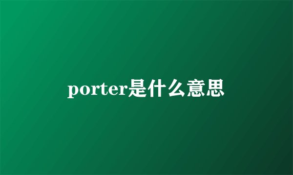 porter是什么意思