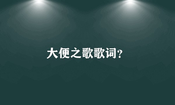 大便之歌歌词？