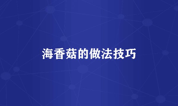 海香菇的做法技巧
