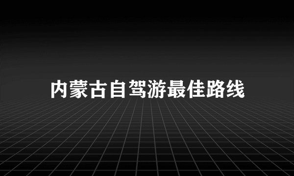 内蒙古自驾游最佳路线