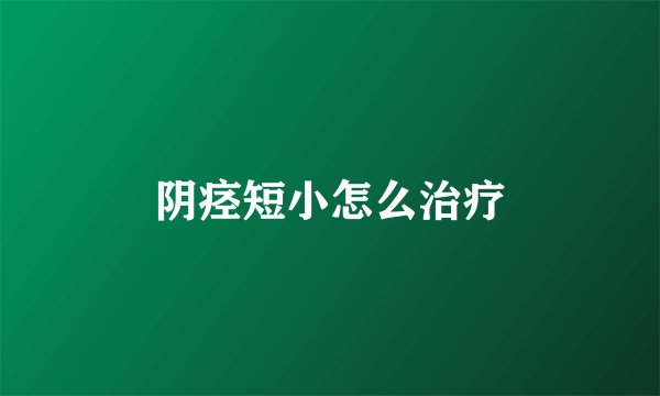 阴痉短小怎么治疗