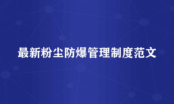 最新粉尘防爆管理制度范文