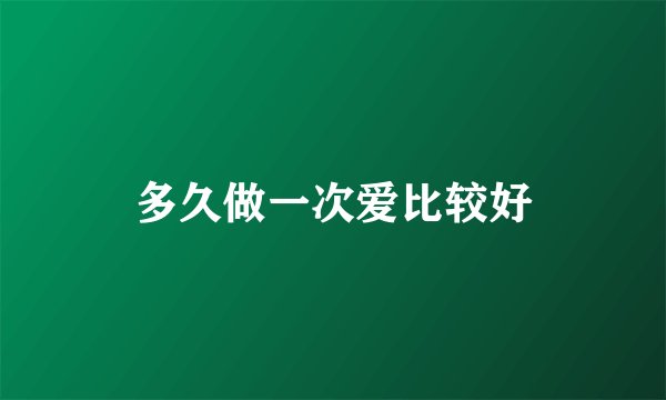 多久做一次爱比较好