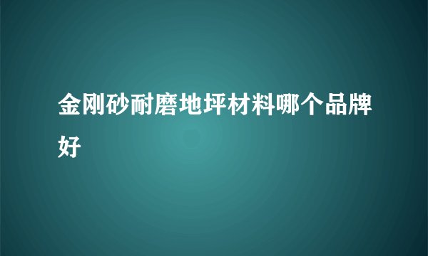 金刚砂耐磨地坪材料哪个品牌好