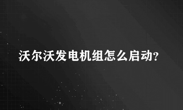 沃尔沃发电机组怎么启动？