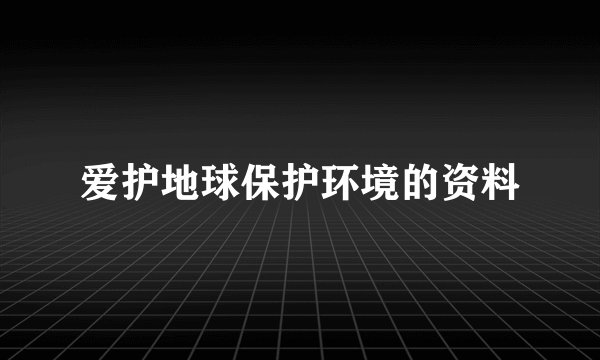 爱护地球保护环境的资料