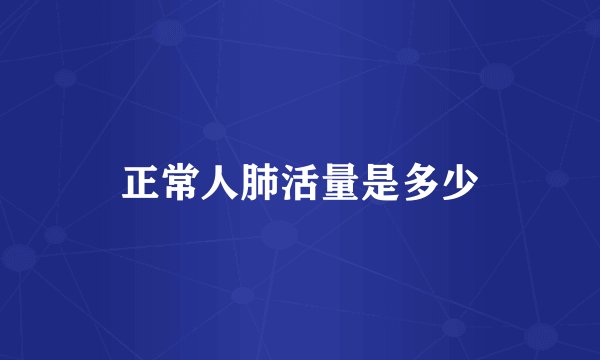 正常人肺活量是多少