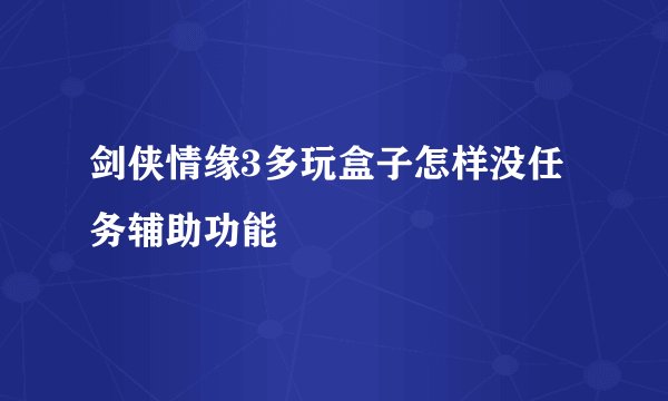 剑侠情缘3多玩盒子怎样没任务辅助功能