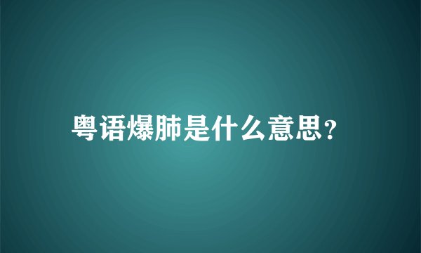 粤语爆肺是什么意思？