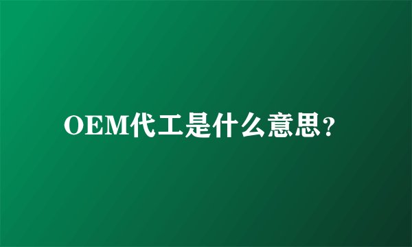 OEM代工是什么意思？