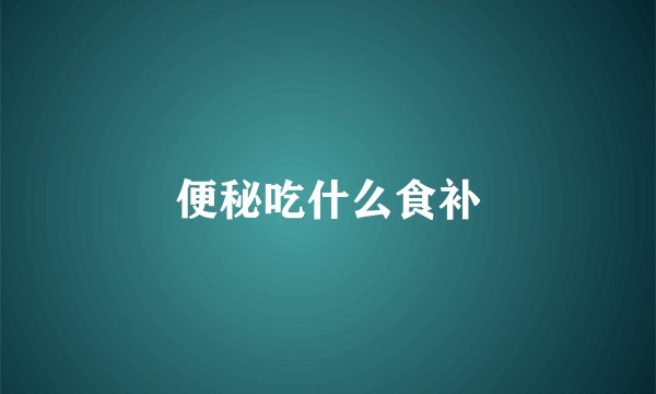 便秘吃什么食补