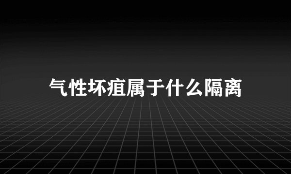 气性坏疽属于什么隔离
