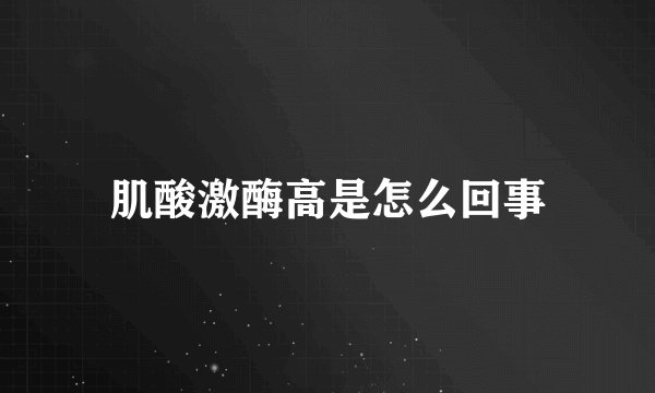 肌酸激酶高是怎么回事