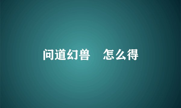 问道幻兽玦怎么得