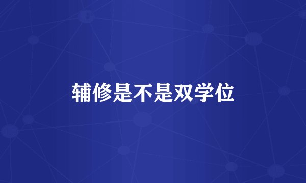 辅修是不是双学位