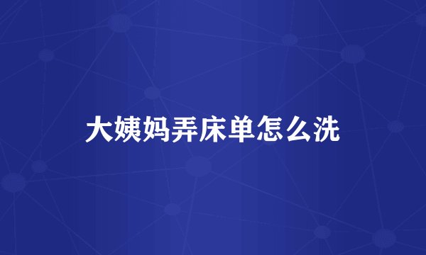 大姨妈弄床单怎么洗