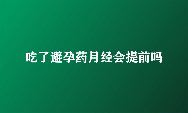 吃了避孕药月经会提前吗