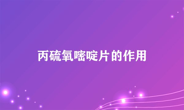 丙硫氧嘧啶片的作用