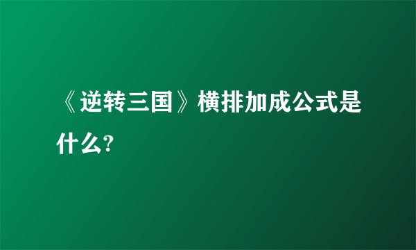 《逆转三国》横排加成公式是什么?