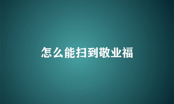 怎么能扫到敬业福