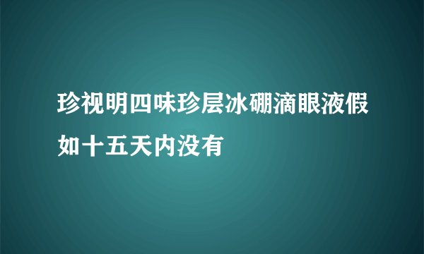 珍视明四味珍层冰硼滴眼液假如十五天内没有