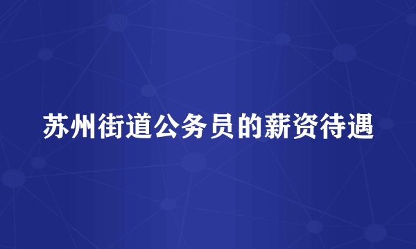 苏州街道公务员的薪资待遇