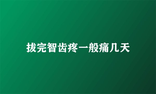 拔完智齿疼一般痛几天