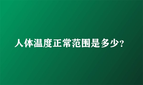 人体温度正常范围是多少？