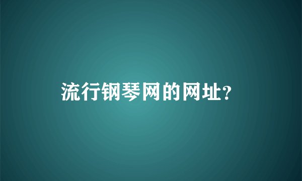 流行钢琴网的网址？