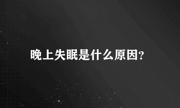 晚上失眠是什么原因？