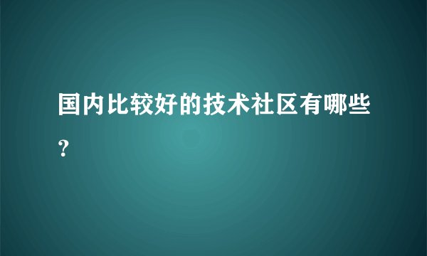 国内比较好的技术社区有哪些？