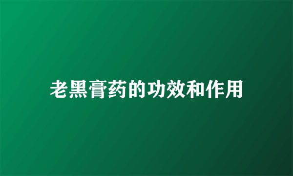 老黑膏药的功效和作用