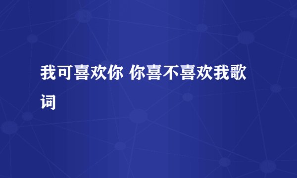 我可喜欢你 你喜不喜欢我歌词