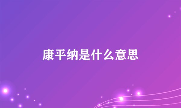 康平纳是什么意思
